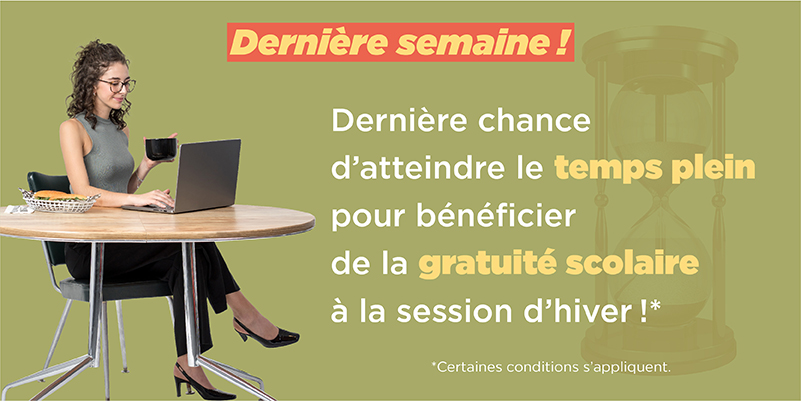 Dernières semaine! Dernière chance d'atteindre le temps plein pour bénéficier de la gratuité scolaire à la session d'hiver!* *Certaines conditions s'appliquent.
